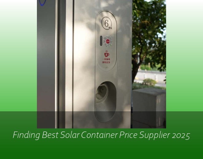 Finding Best Solar Container Price Supplier 2025
